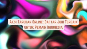 Aksi Betting Online: Daftar Game Terbaik Untuk Pemain Indonesia